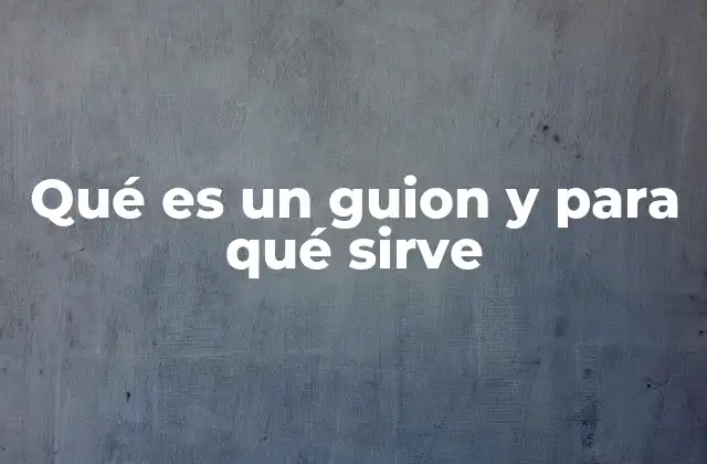 Qué es un Guion y para Qué Sirve