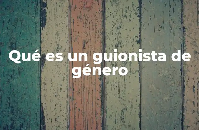 Qué es un Guionista de Género 2 El rol del guionista en la narrativa audiovisual