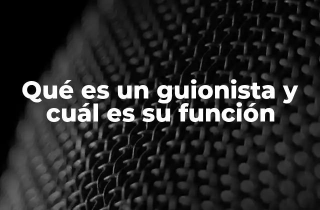 Qué es un Guionista y Cuál es Su Función