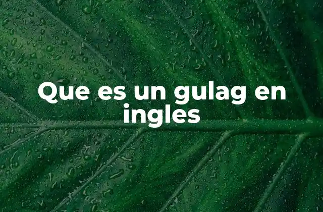 Que es un Gulag en Ingles 2 El legado del gulag en el lenguaje anglosajón