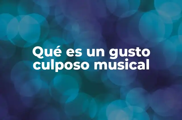 Qué es un Gusto Culposo Musical