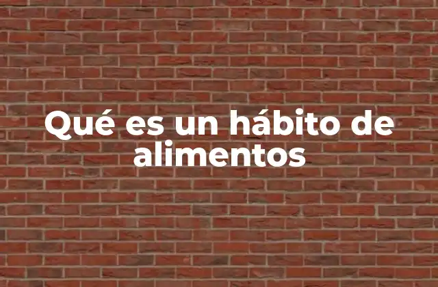 Qué es un Hábito de Alimentos 2 La importancia de los patrones alimenticios en la vida cotidiana