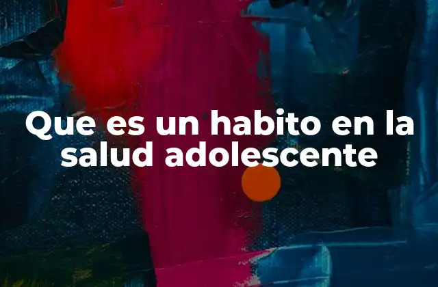 Que es un Habito en la Salud Adolescente
