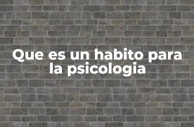 Que es un Habito para la Psicologia 2 La psicología detrás de los patrones de comportamiento repetitivo