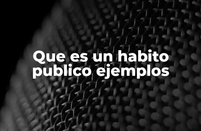 Que es un Habito Publico Ejemplos 2 La importancia de los hábitos públicos en la convivencia social