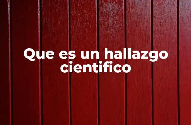 Que es un Hallazgo Cientifico