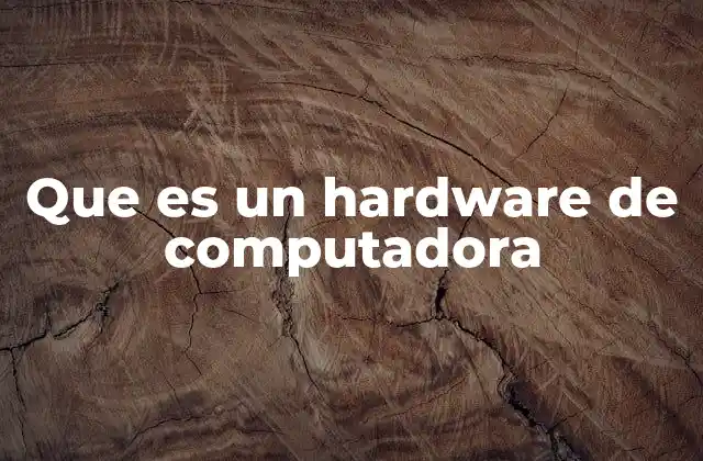 Que es un Hardware de Computadora