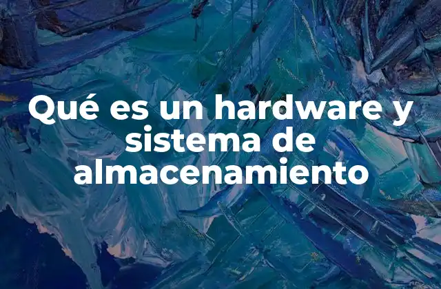Qué es un Hardware y Sistema de Almacenamiento