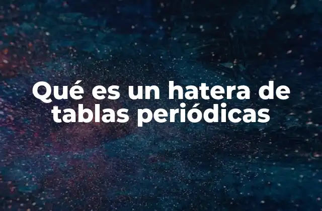 Qué es un Hatera de Tablas Periódicas