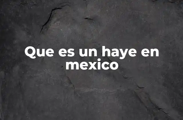 Que es un Haye en Mexico