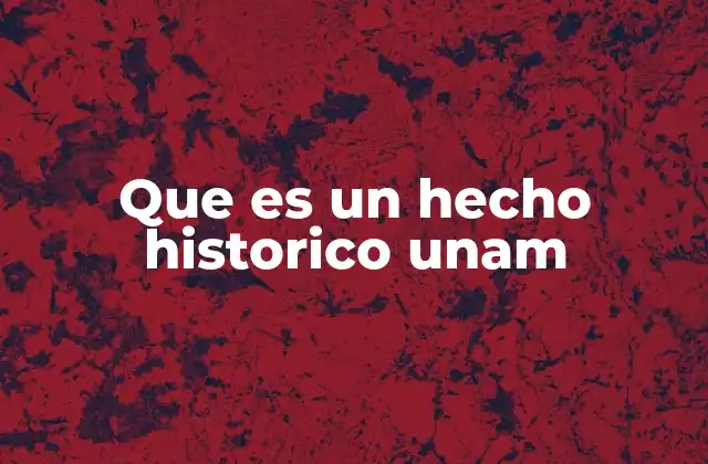 Que es un Hecho Historico Unam