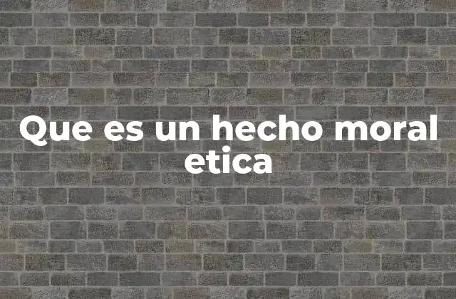 Que es un Hecho Moral Etica 2 La intersección entre hechos y valores en la ética