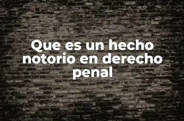 Que es un Hecho Notorio en Derecho Penal 2 La importancia de los hechos notorios en la jurisprudencia penal
