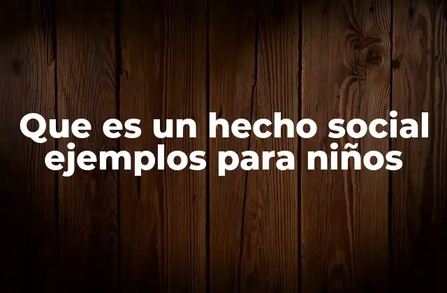 Que es un Hecho Social Ejemplos para Niños