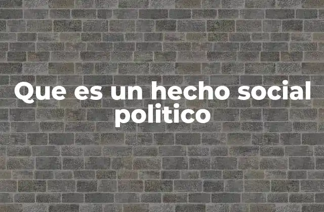 Que es un Hecho Social Politico