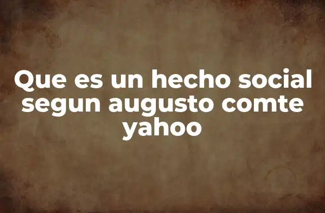 Que es un Hecho Social Segun Augusto Comte Yahoo