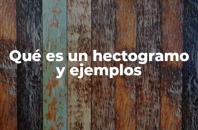 Qué es un Hectogramo y Ejemplos