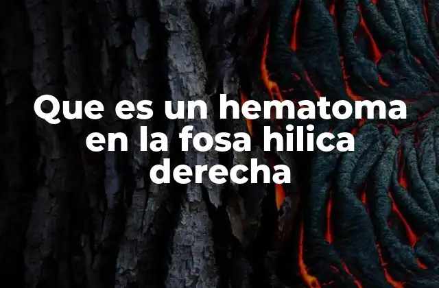 Que es un Hematoma en la Fosa Hilica Derecha