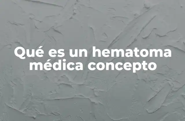 Qué es un Hematoma Médica Concepto