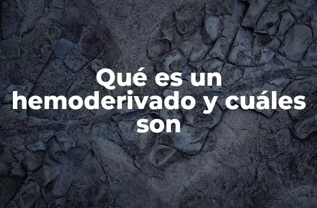 Qué es un Hemoderivado y Cuáles Son 2 La importancia de los componentes sanguíneos en la medicina moderna