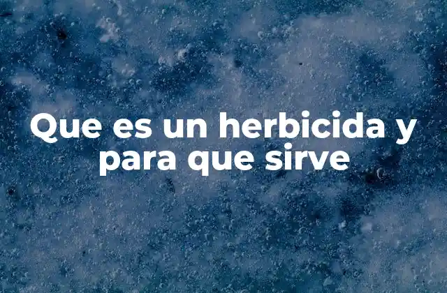 Que es un Herbicida y para que Sirve