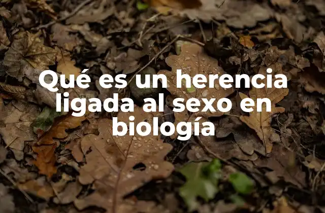 Qué es un Herencia Ligada Al Sexo en Biología