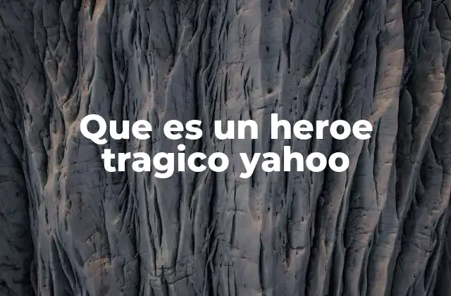 Que es un Heroe Tragico Yahoo