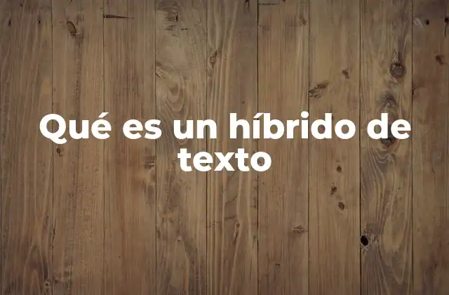 Qué es un Híbrido de Texto