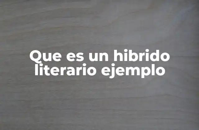 Que es un Hibrido Literario Ejemplo