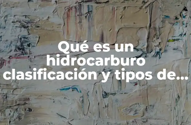 Qué es un Hidrocarburo Clasificación y Tipos de Fórmulas