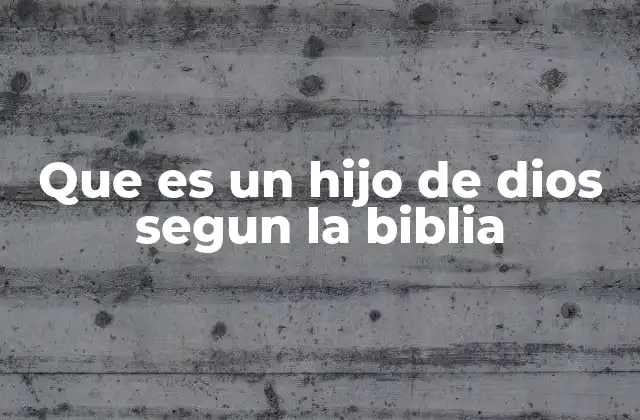 Que es un Hijo de Dios Segun la Biblia