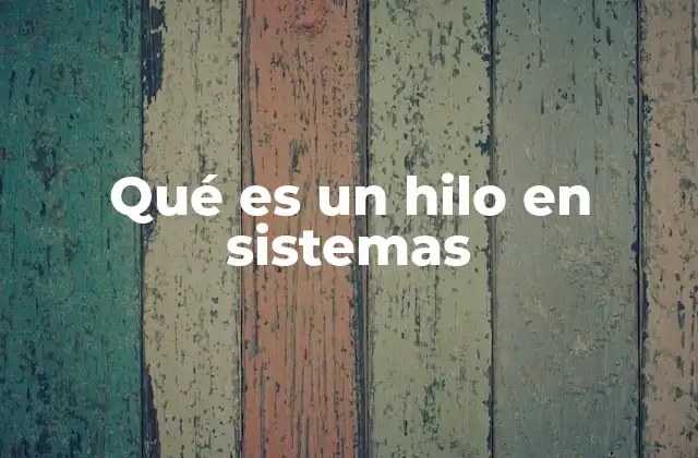 Qué es un Hilo en Sistemas