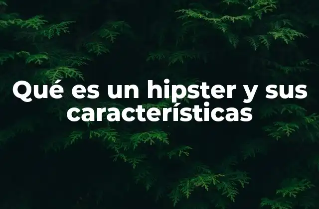 Qué es un Hipster y Sus Características 2 Características del estilo de vida alternativo