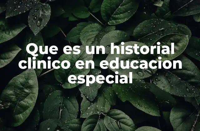 Que es un Historial Clinico en Educacion Especial