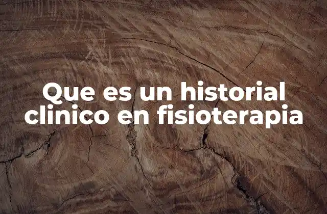 Que es un Historial Clinico en Fisioterapia