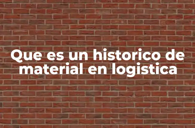 Que es un Historico de Material en Logistica