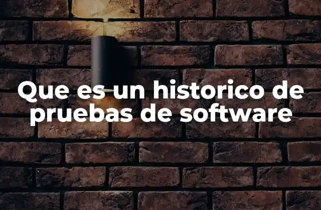 Que es un Historico de Pruebas de Software