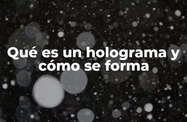 Qué es un Holograma y Cómo Se Forma
