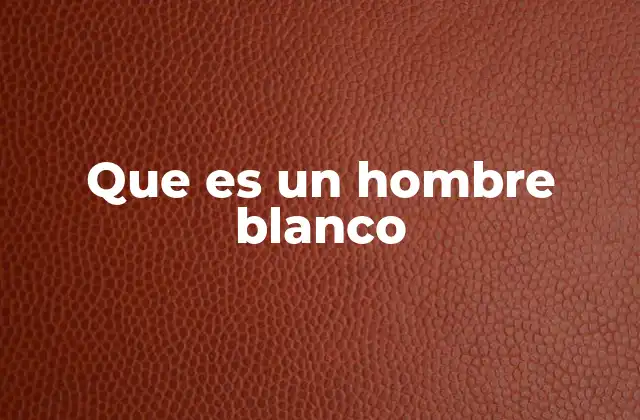 Que es un Hombre Blanco