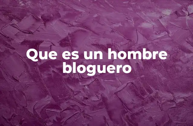 Que es un Hombre Bloguero