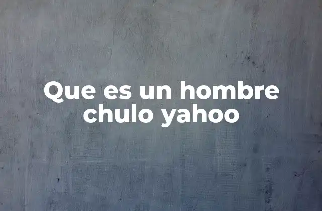 Que es un Hombre Chulo Yahoo
