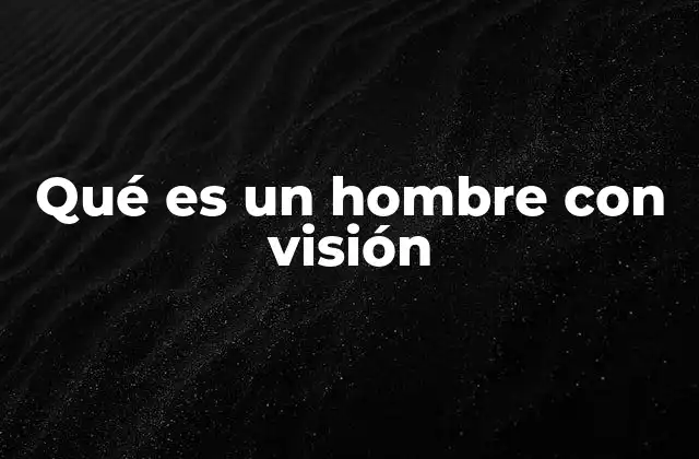 Qué es un Hombre con Visión