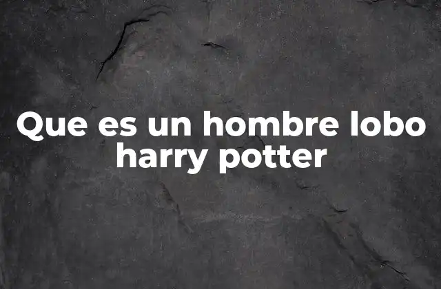 Que es un Hombre Lobo Harry Potter