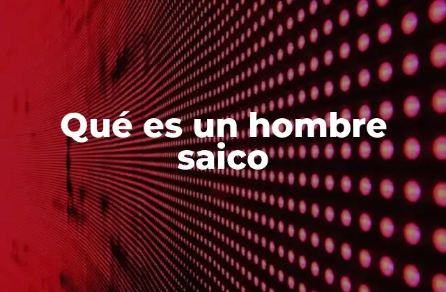 Qué es un Hombre Saico