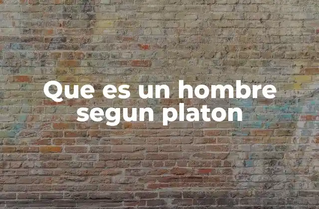 Que es un Hombre Segun Platon