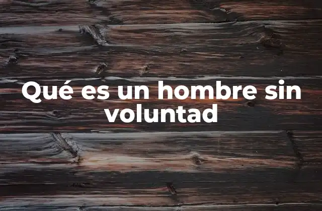 Qué es un Hombre sin Voluntad