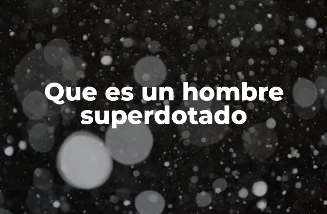 Que es un Hombre Superdotado 2 Las características que distinguen a un hombre superdotado