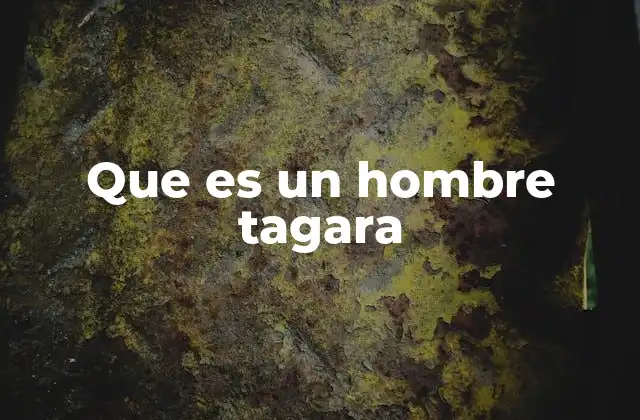 Que es un Hombre Tagara