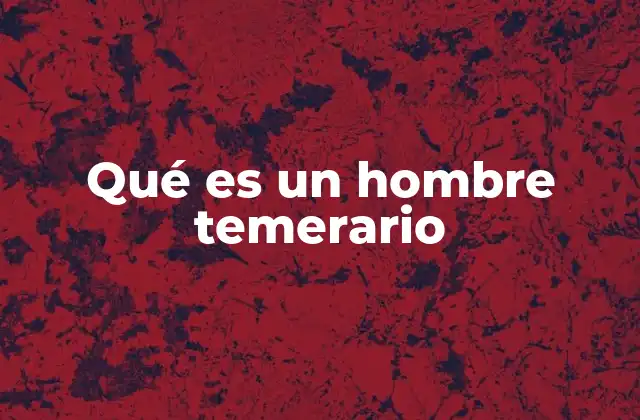 Qué es un Hombre Temerario