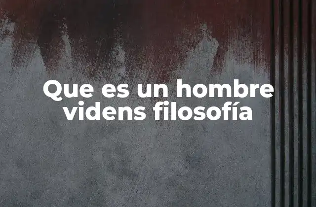 Que es un Hombre Videns Filosofía